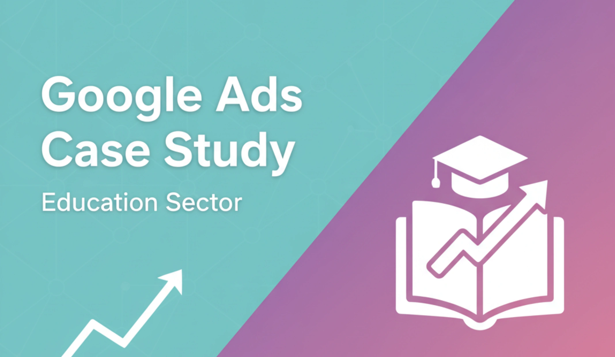 Google Ads Case Study – Education Sector | Digitalkies24