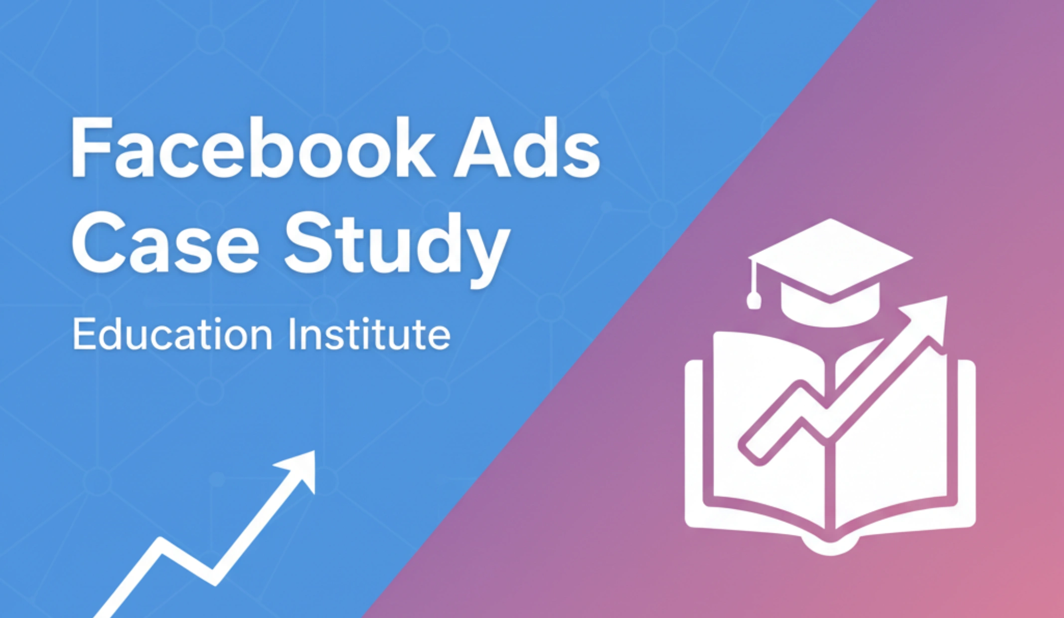 Facebook Ads Case Study – Education Institute | Digitalkies24